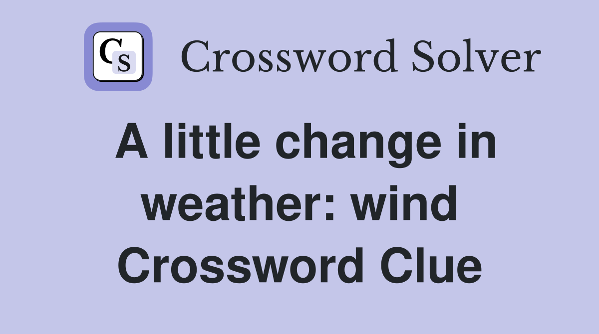 A little change in weather: wind Crossword Clue