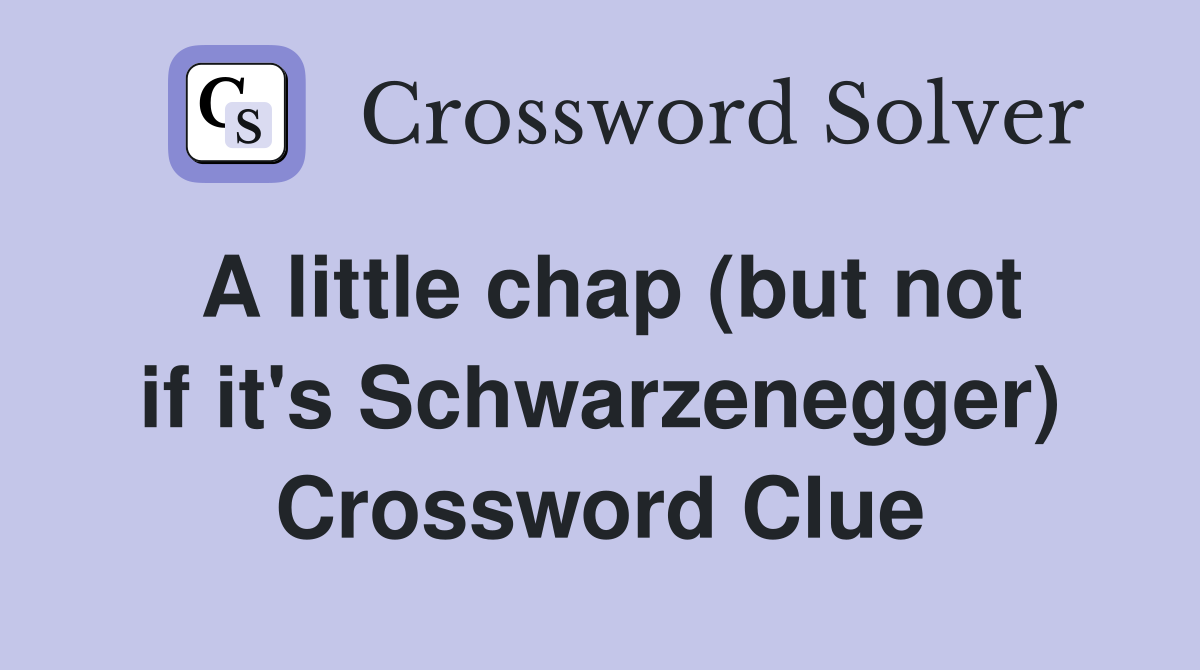 A little chap (but not if it's Schwarzenegger) Crossword Clue