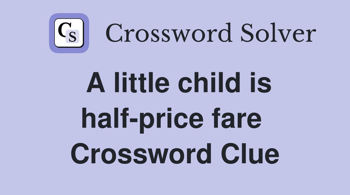 A little child is half-price fare  Crossword Clue