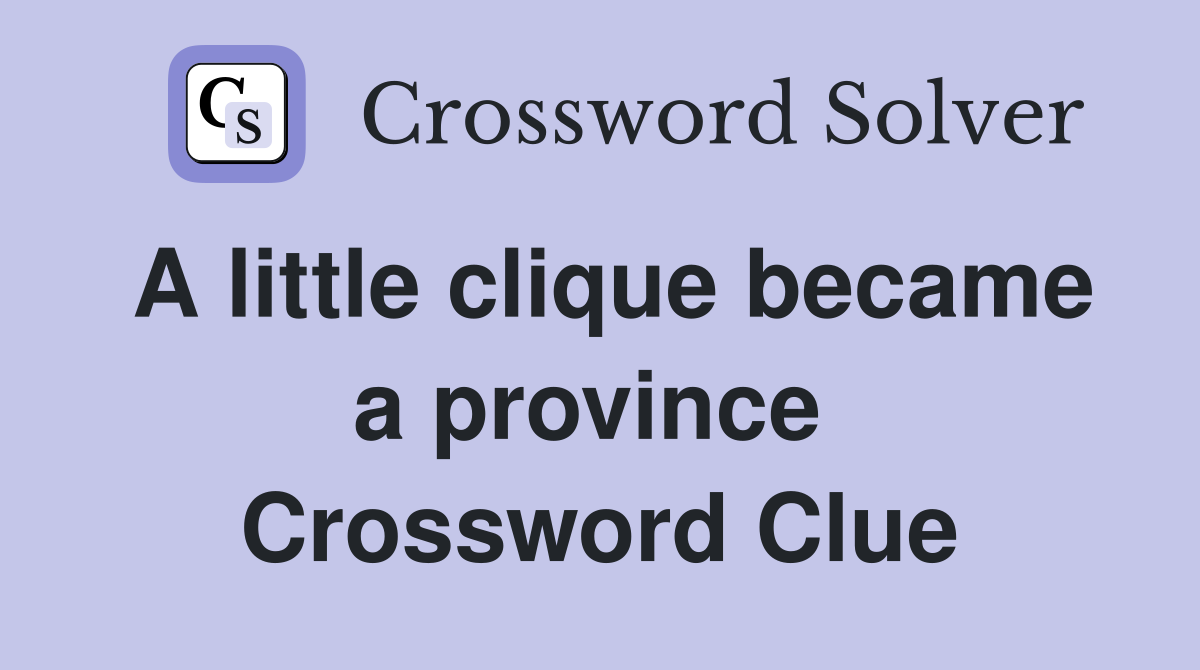 A little clique became a province  Crossword Clue