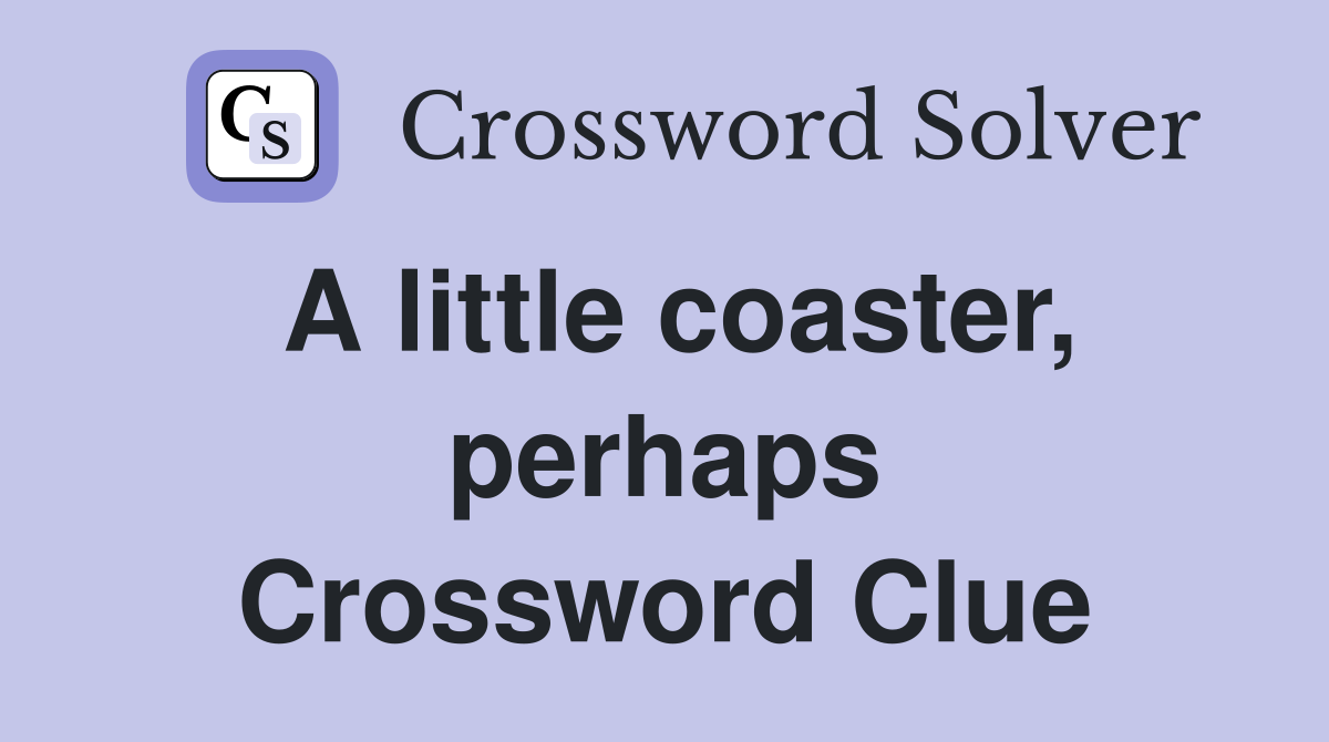 A little coaster, perhaps Crossword Clue