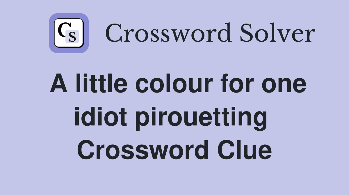 A little colour for one idiot pirouetting  Crossword Clue