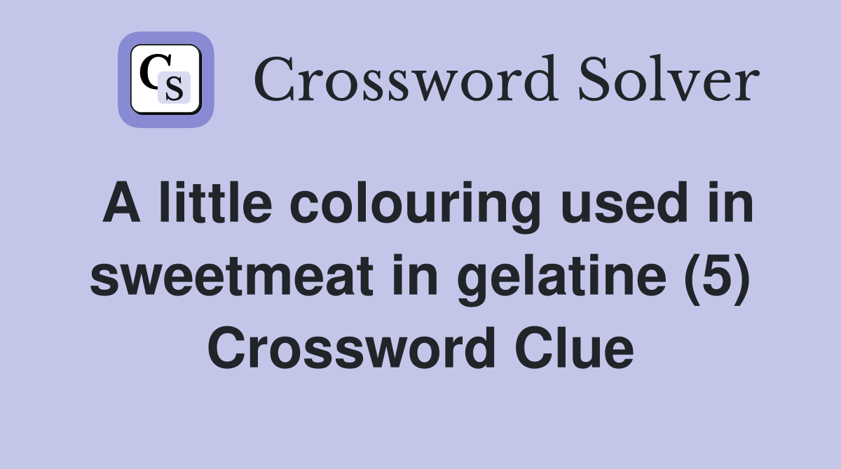 A little colouring used in sweetmeat in gelatine (5) Crossword Clue