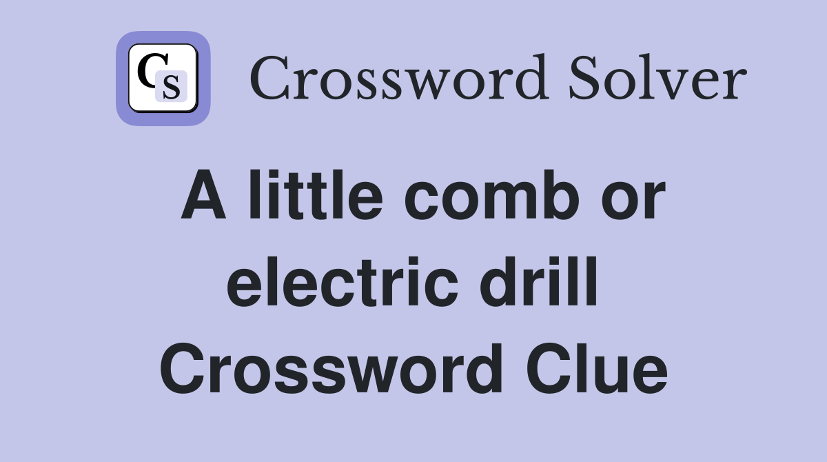 A little comb or electric drill Crossword Clue