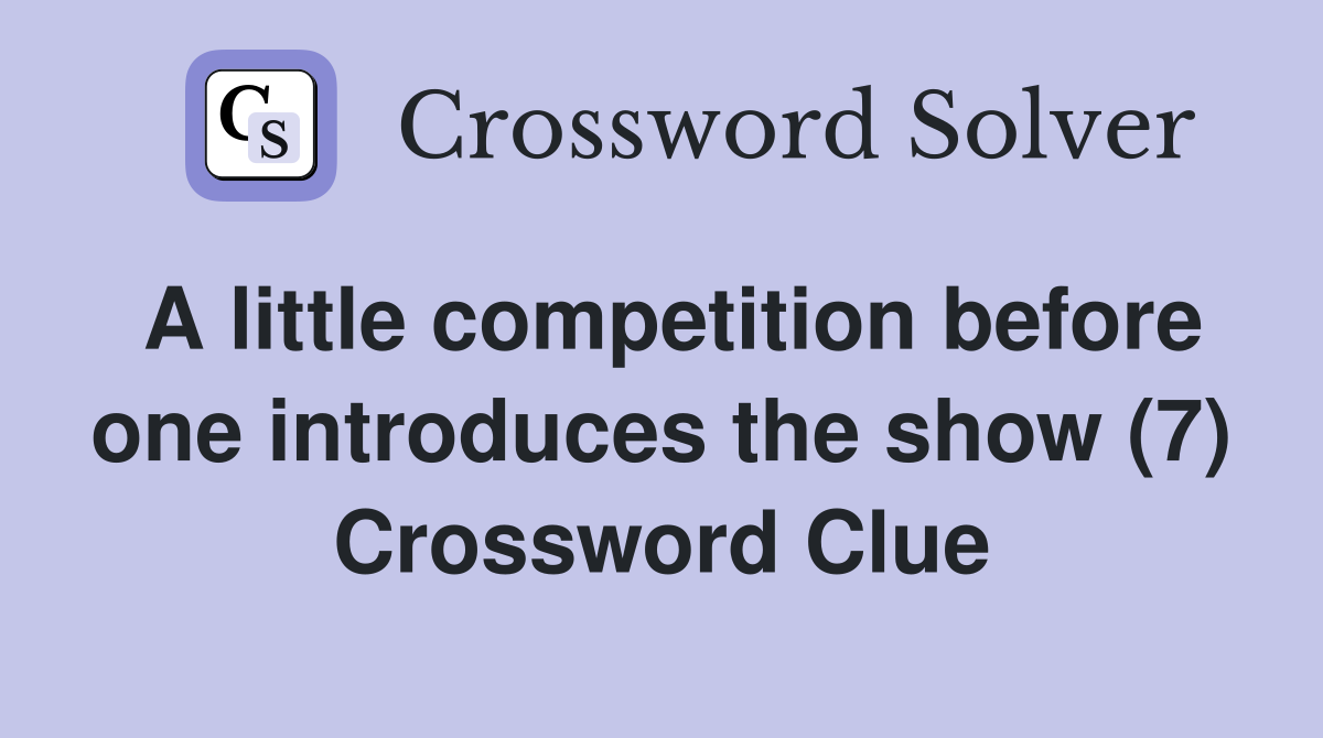 A little competition before one introduces the show (7) Crossword Clue
