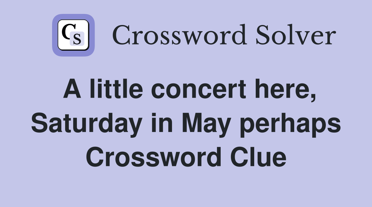 A little concert here, Saturday in May perhaps Crossword Clue