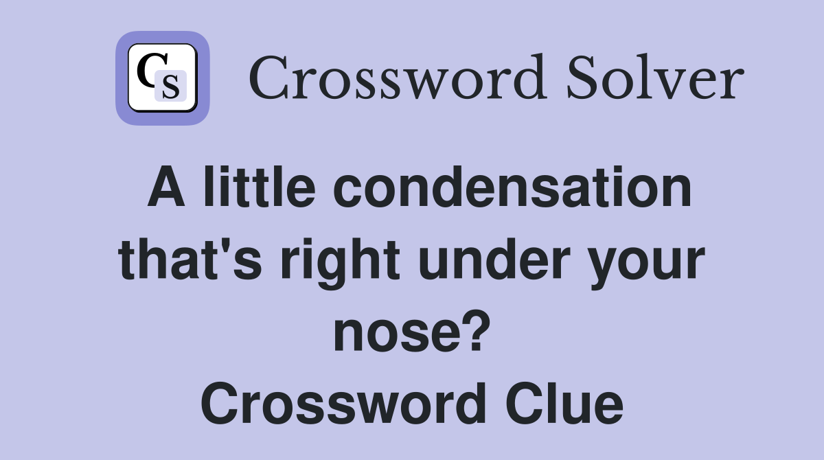 A little condensation that's right under your nose? Crossword Clue