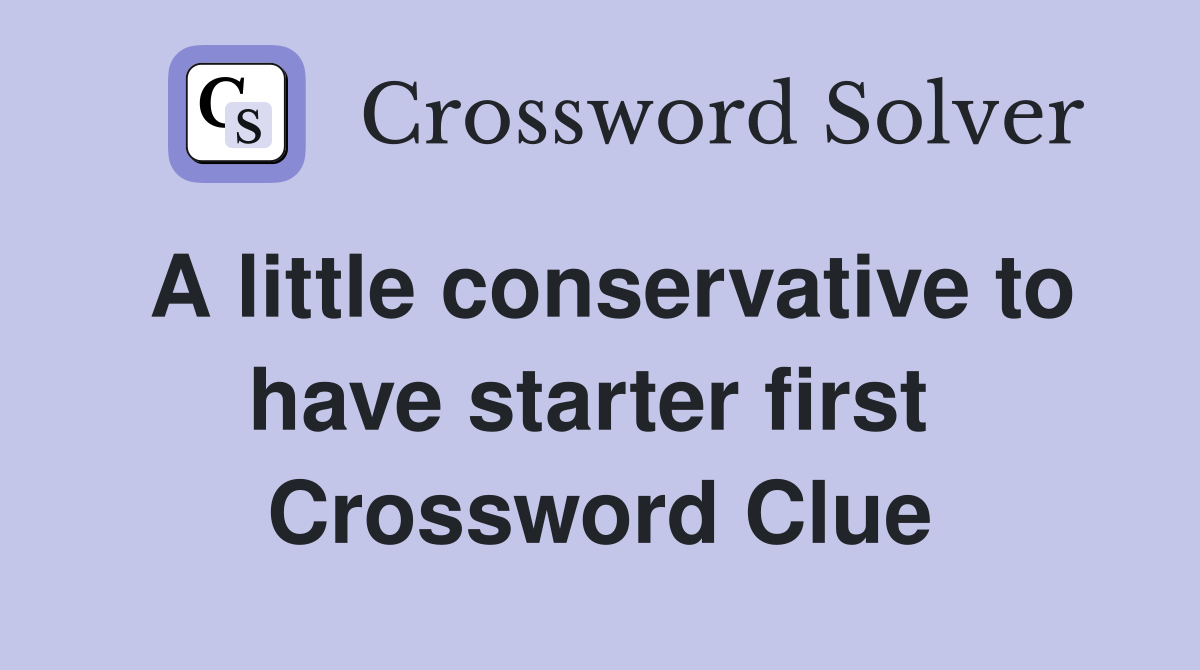A little conservative to have starter first  Crossword Clue