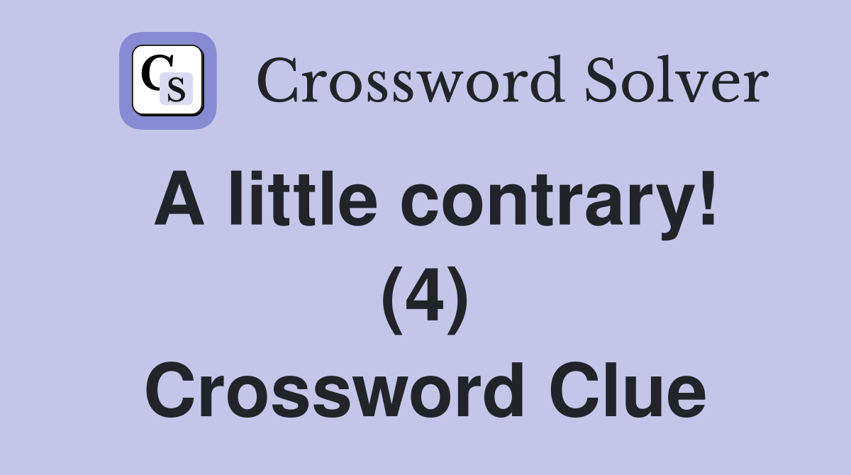 A little contrary! (4) Crossword Clue