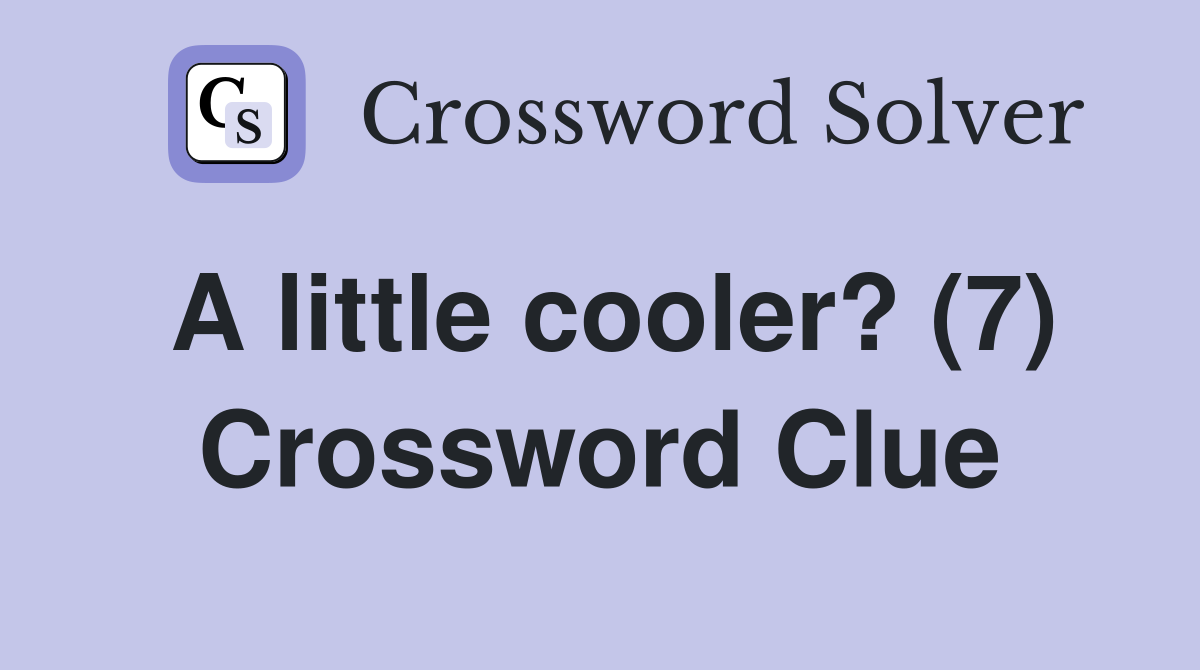 A little cooler? (7) Crossword Clue