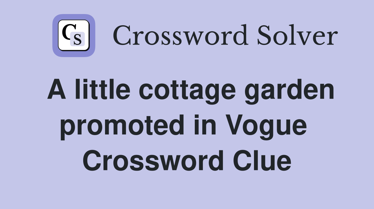 A little cottage garden promoted in Vogue  Crossword Clue