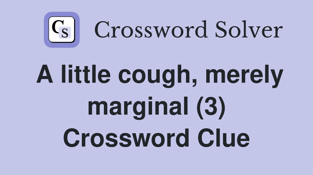 A little cough, merely marginal (3) Crossword Clue