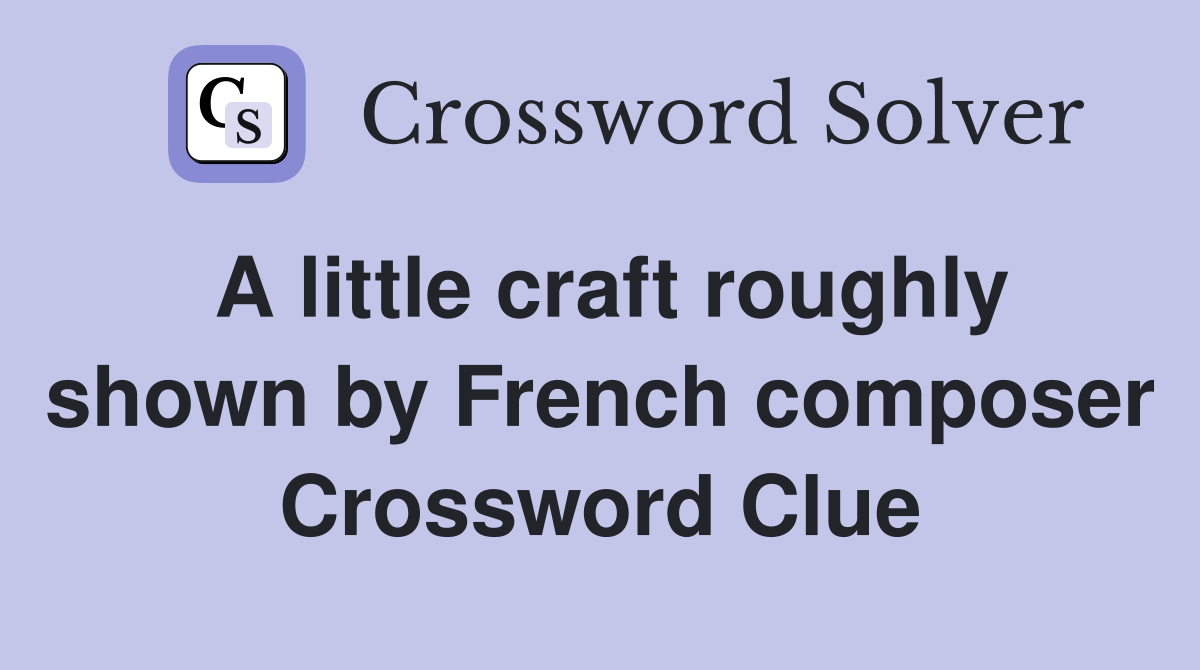 A little craft roughly shown by French composer Crossword Clue