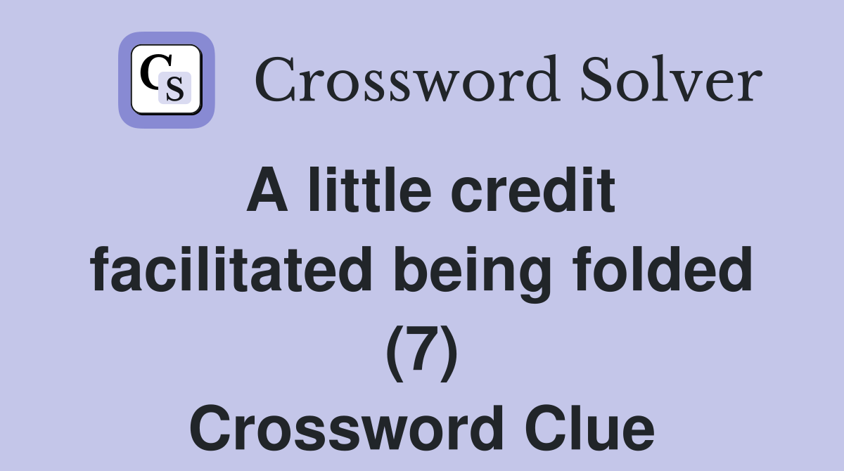 A little credit facilitated being folded (7) Crossword Clue