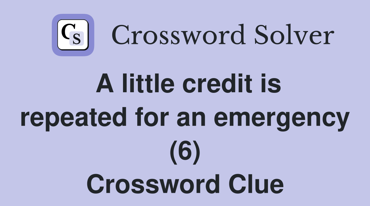 A little credit is repeated for an emergency (6) Crossword Clue