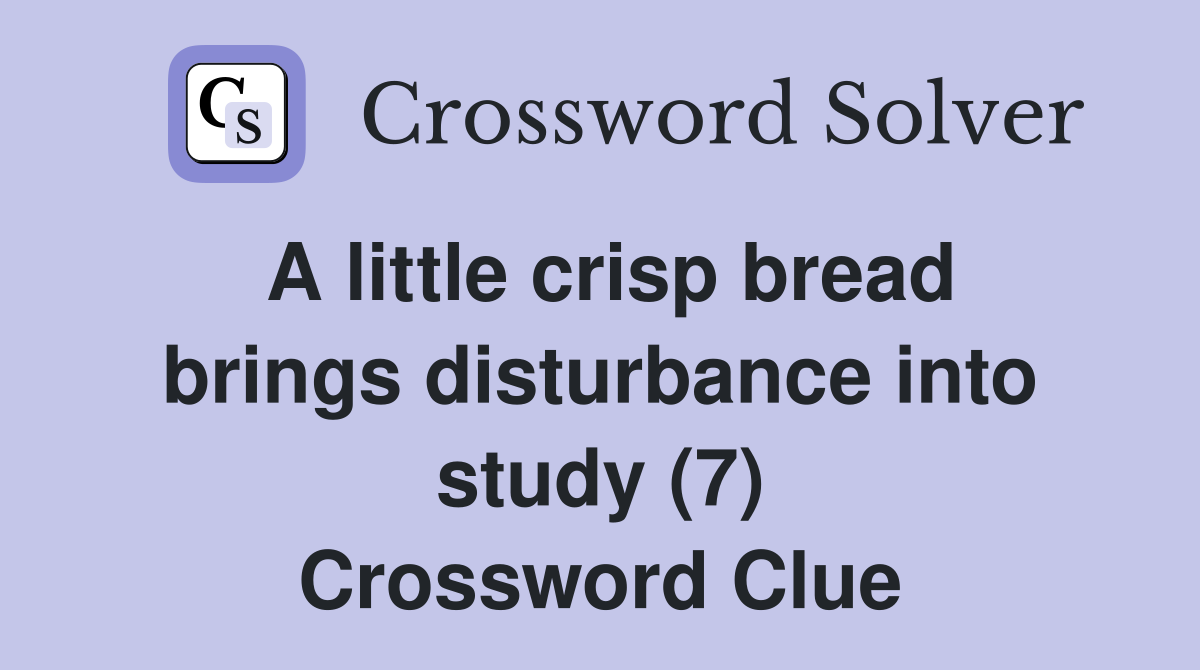A little crisp bread brings disturbance into study (7) Crossword Clue