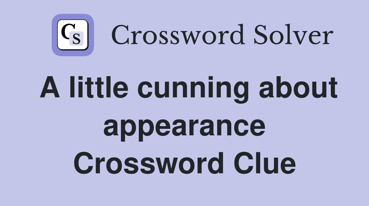 A little cunning about appearance Crossword Clue