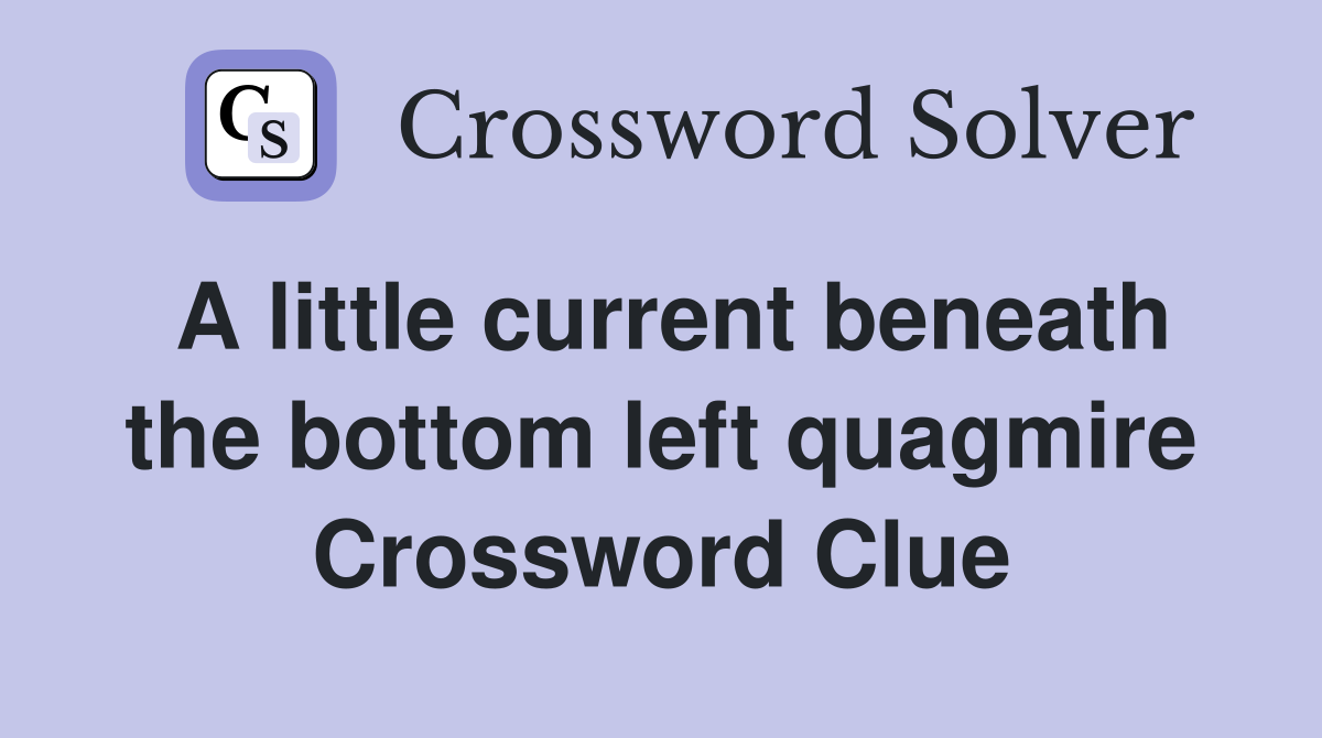 A little current beneath the bottom left quagmire Crossword Clue