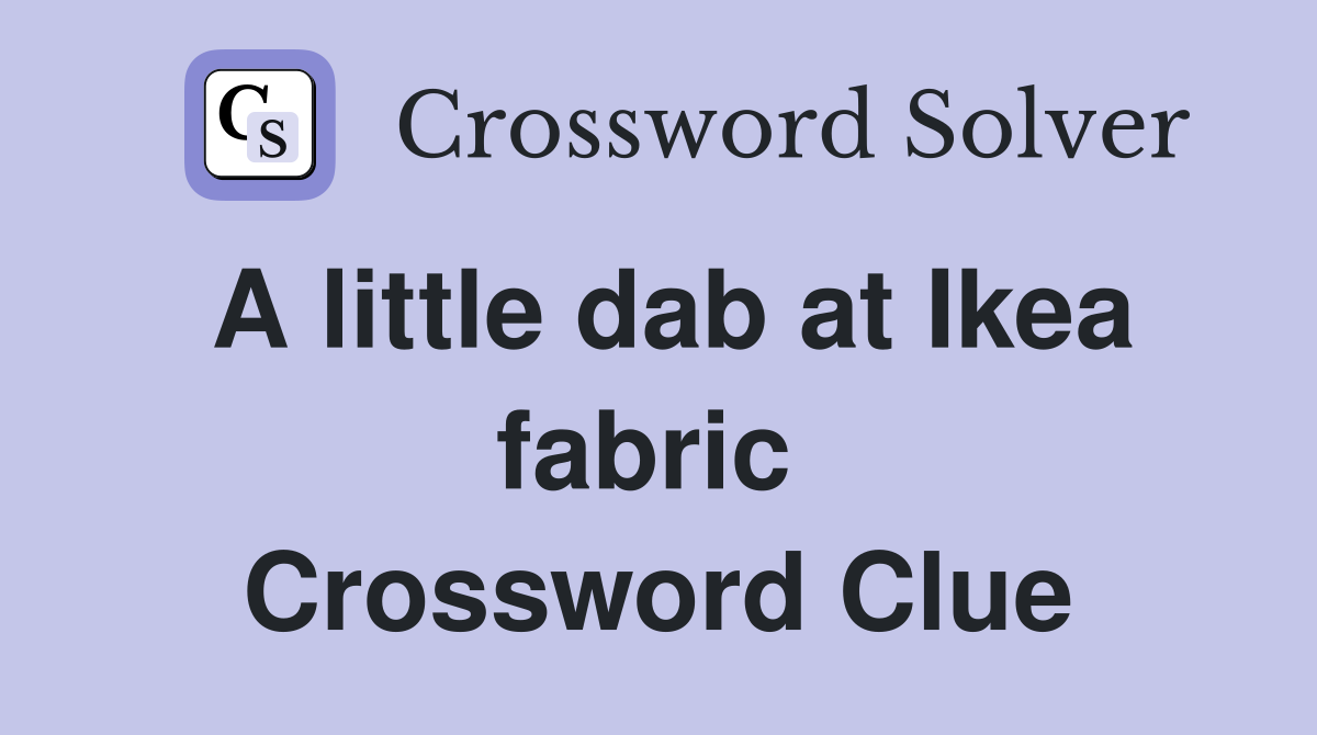 A little dab at Ikea fabric  Crossword Clue