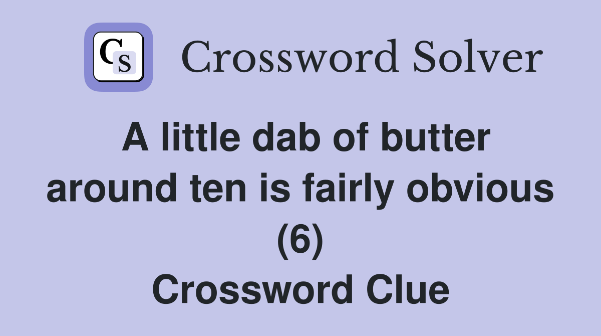 A little dab of butter around ten is fairly obvious (6) Crossword Clue