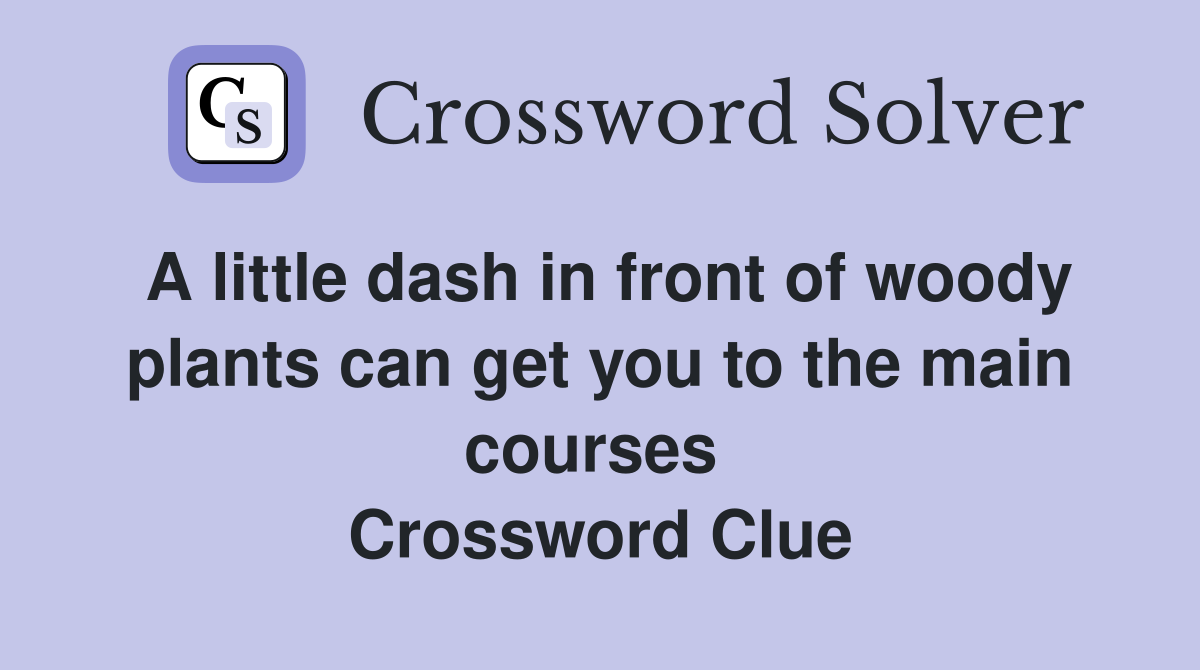A little dash in front of woody plants can get you to the main courses  Crossword Clue