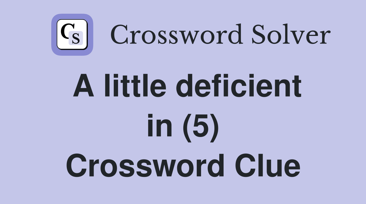 A little deficient in (5) Crossword Clue