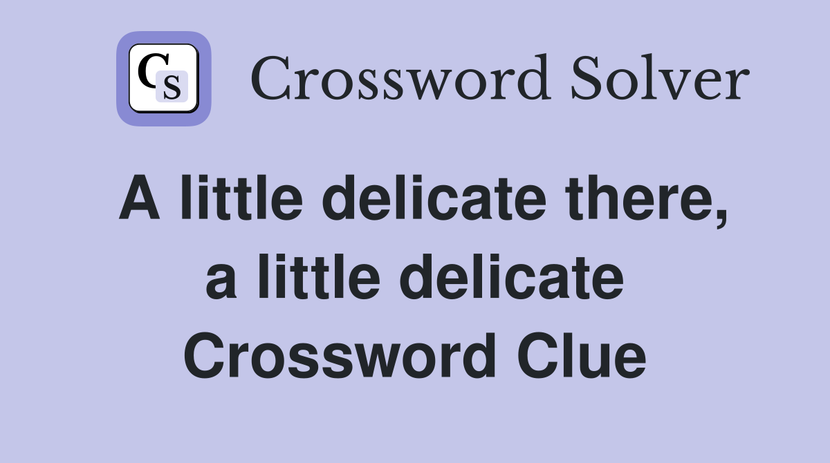 A little delicate there, a little delicate Crossword Clue