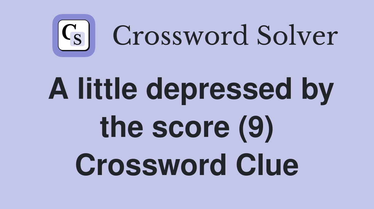 A little depressed by the score (9) Crossword Clue