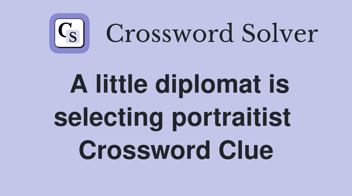 A little diplomat is selecting portraitist  Crossword Clue