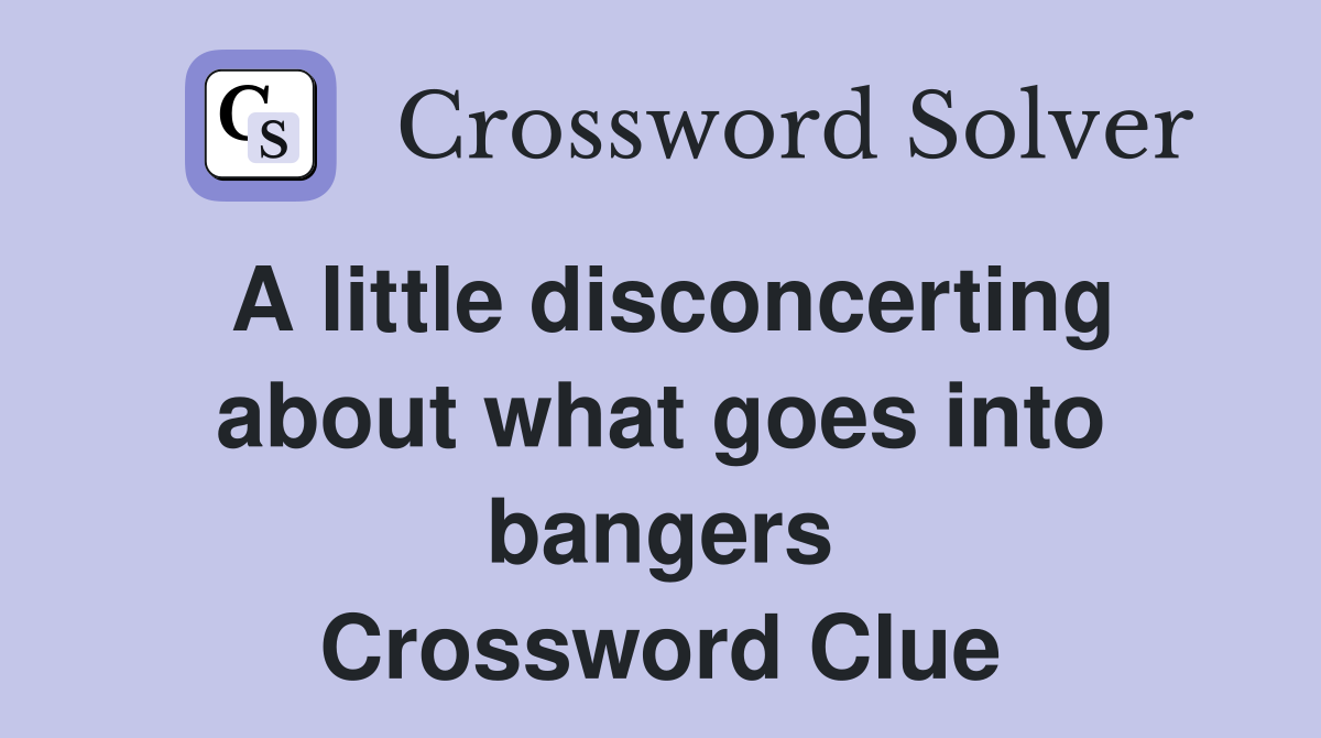 A little disconcerting about what goes into bangers Crossword Clue