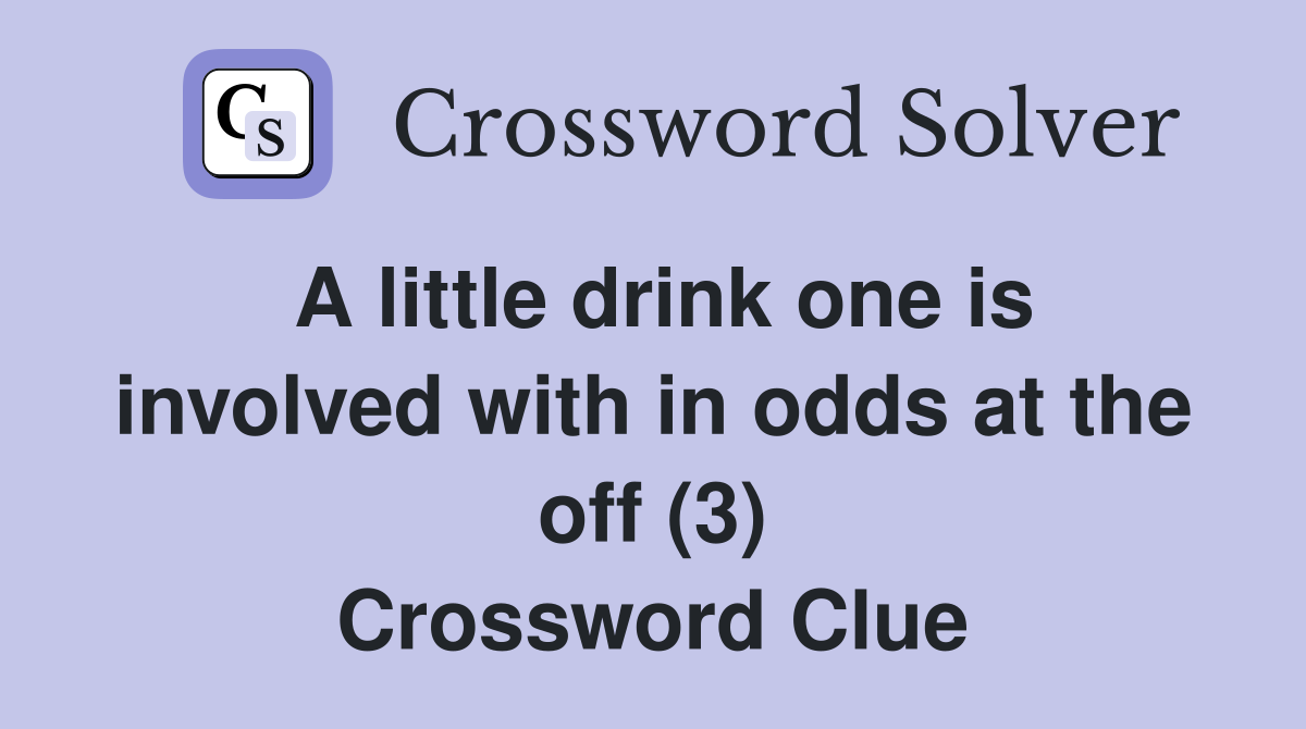 A little drink one is involved with in odds at the off (3) Crossword Clue