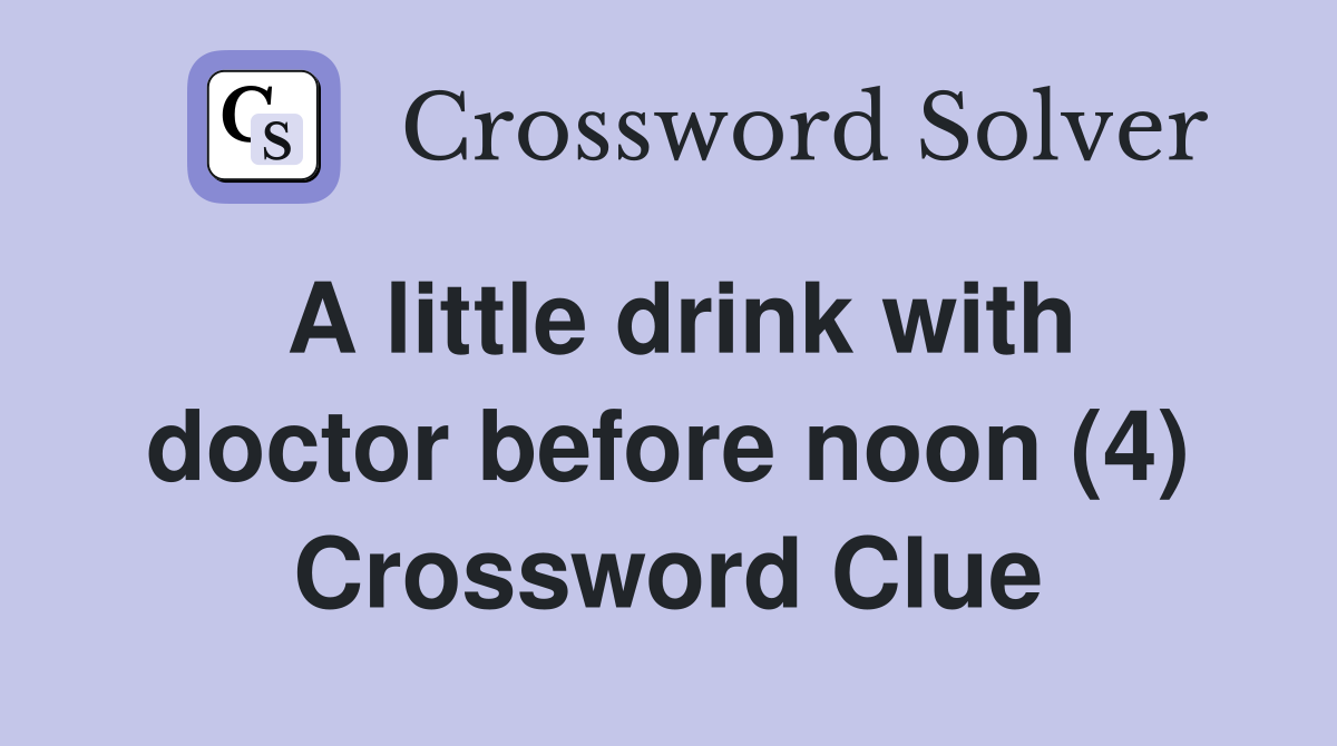 A little drink with doctor before noon (4) Crossword Clue