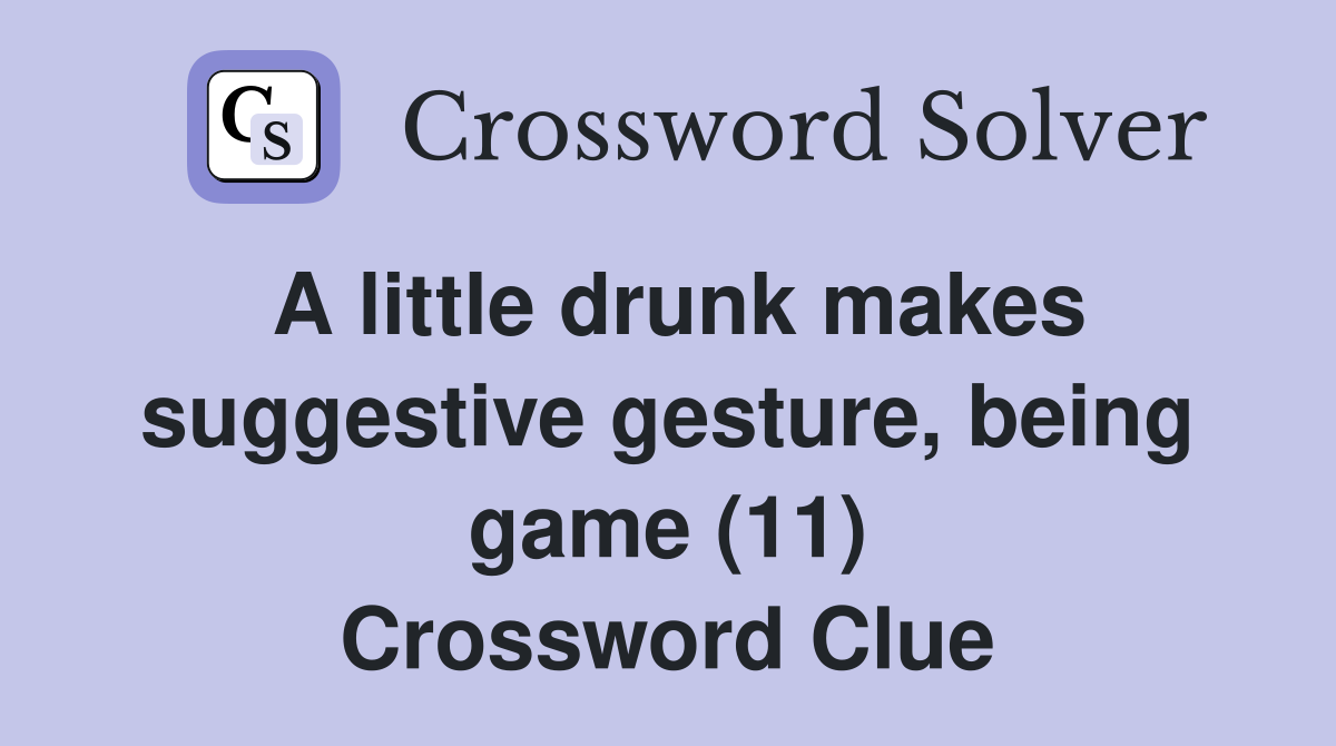 A little drunk makes suggestive gesture, being game (11) Crossword Clue