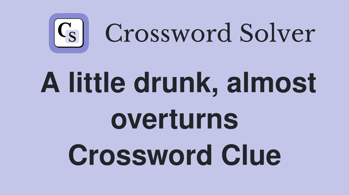 A little drunk, almost overturns Crossword Clue