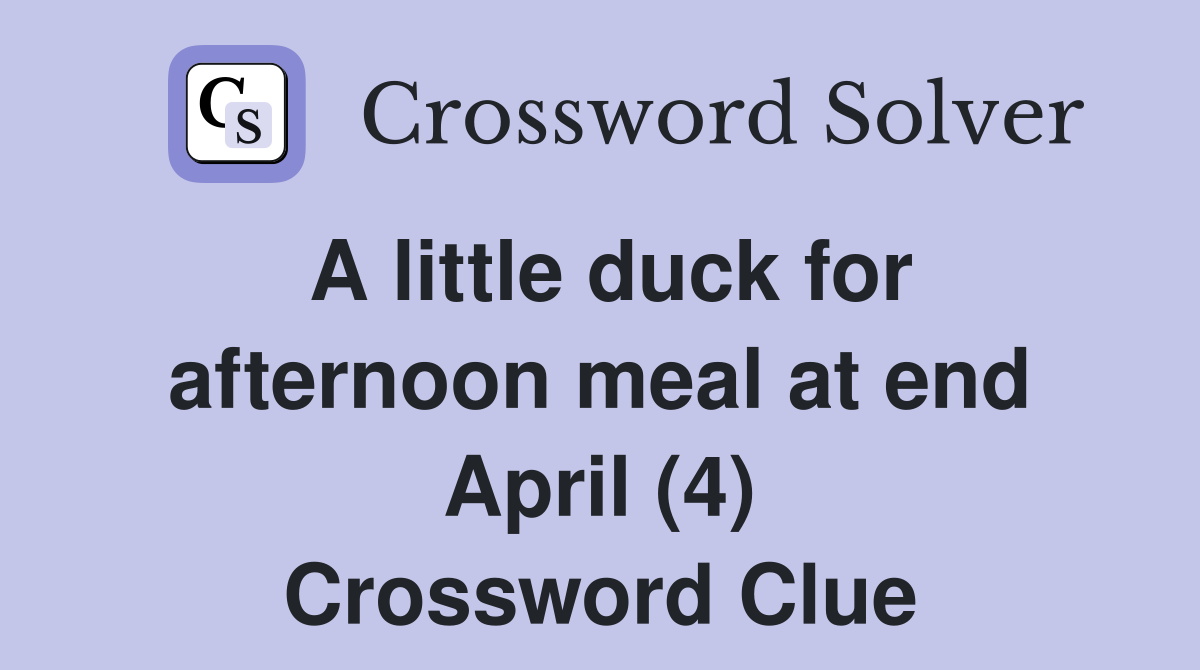 A little duck for afternoon meal at end April (4) Crossword Clue