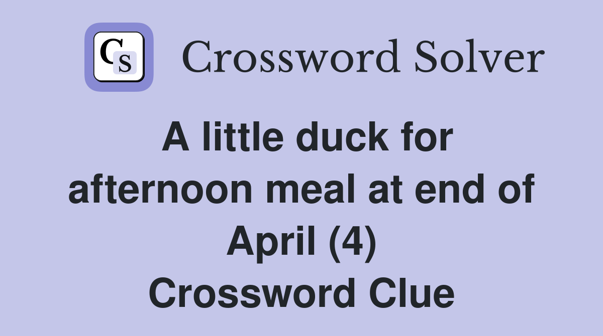 A little duck for afternoon meal at end of April (4) Crossword Clue