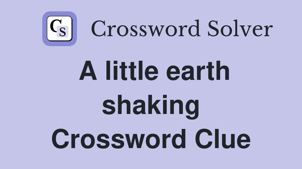 A little earth shaking Crossword Clue