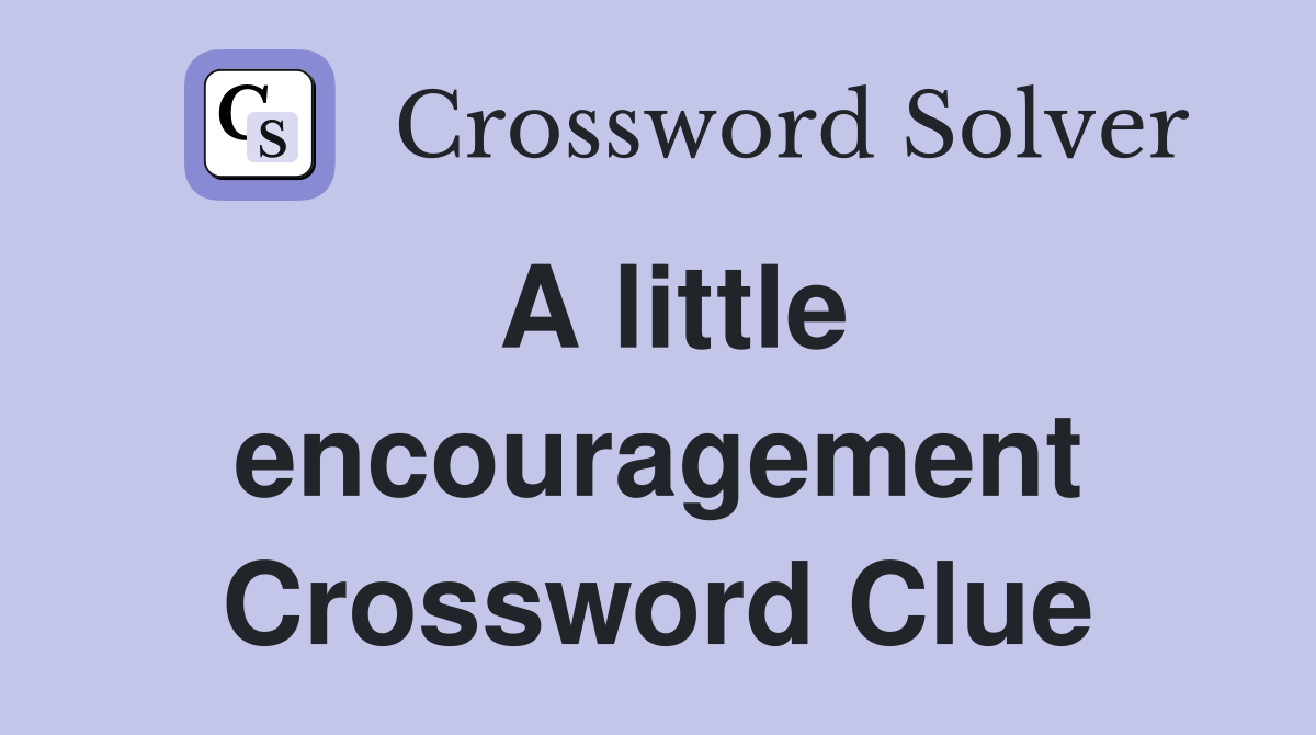 A little encouragement Crossword Clue