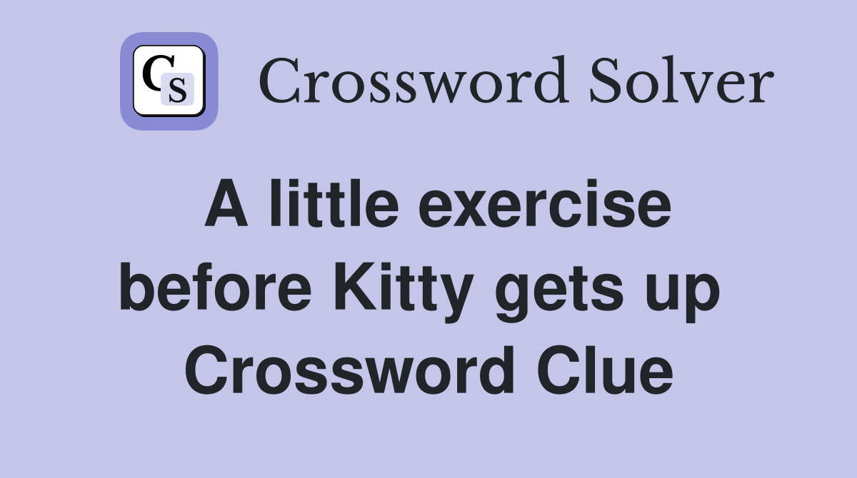 A little exercise before Kitty gets up  Crossword Clue