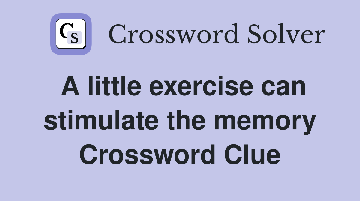 A little exercise can stimulate the memory Crossword Clue