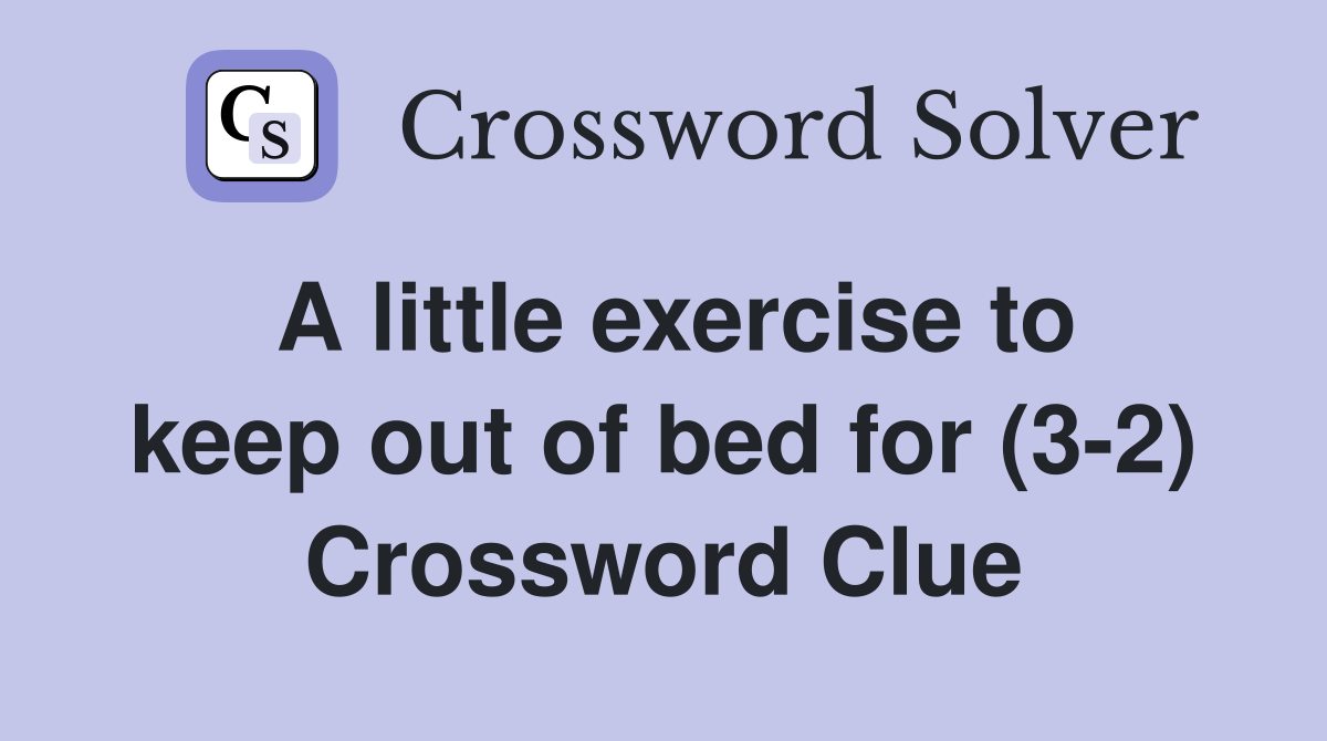 A little exercise to keep out of bed for (3-2) Crossword Clue
