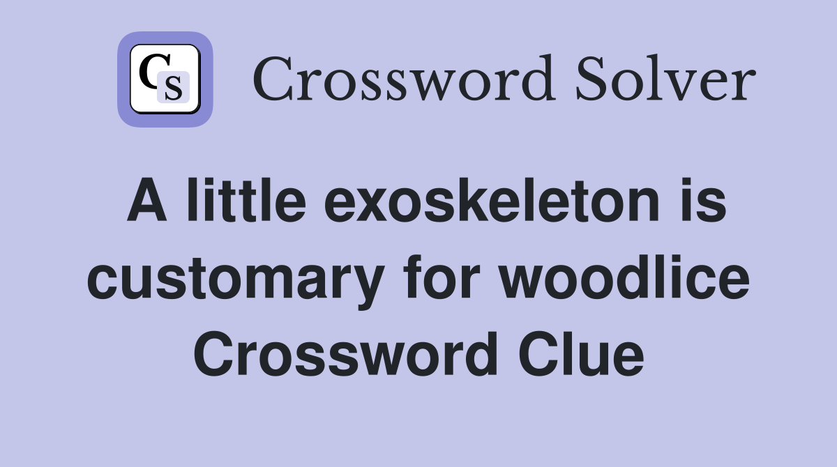 A little exoskeleton is customary for woodlice Crossword Clue