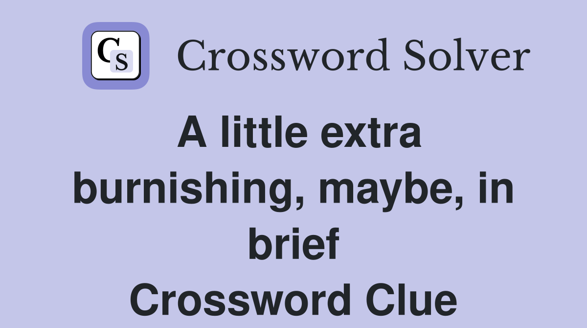 A little extra burnishing, maybe, in brief Crossword Clue