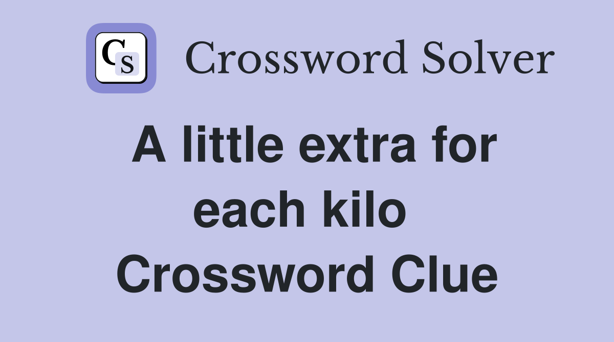 A little extra for each kilo  Crossword Clue