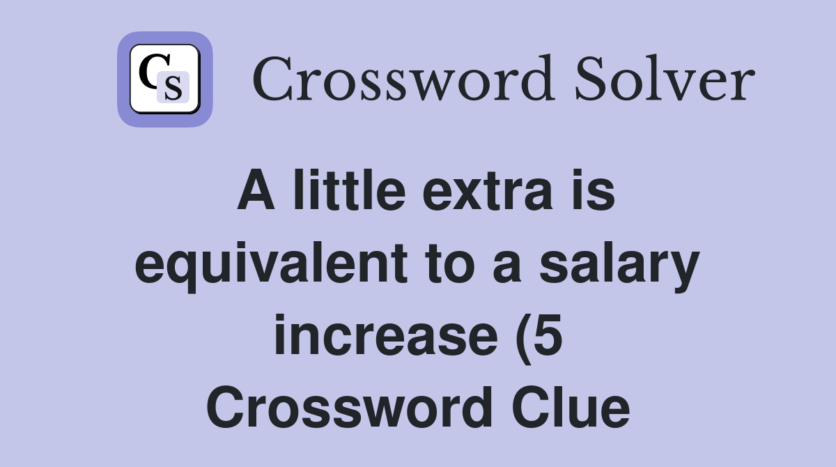 A little extra is equivalent to a salary increase (5) Crossword Clue A little extra is equivalent to a salary increase (5) Crossword Clue