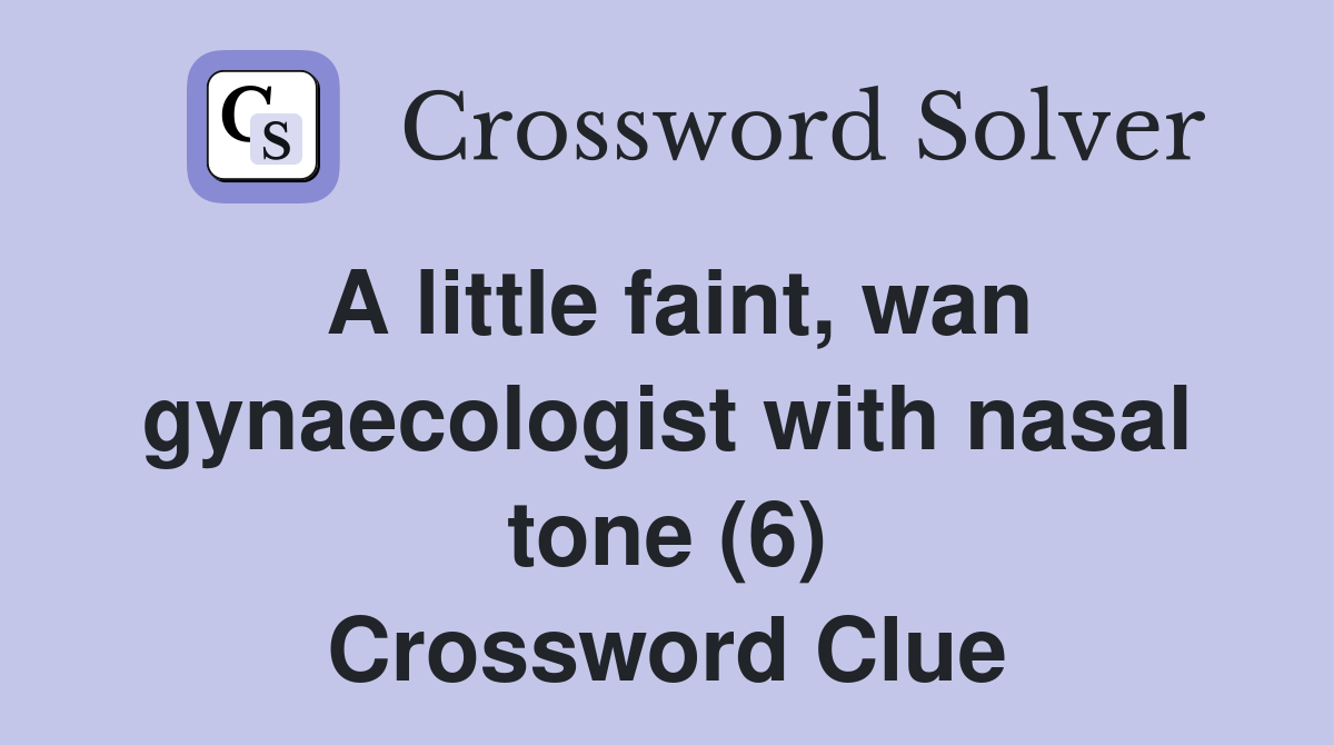 A little faint, wan gynaecologist with nasal tone (6) Crossword Clue