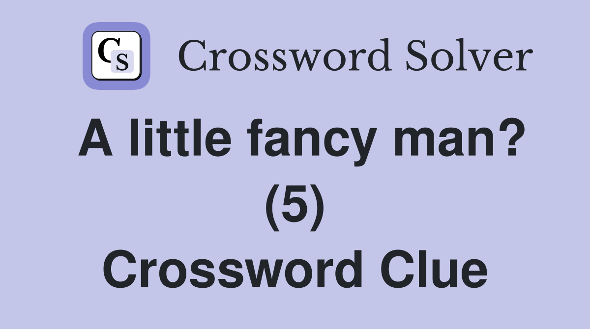 A little fancy man? (5) Crossword Clue