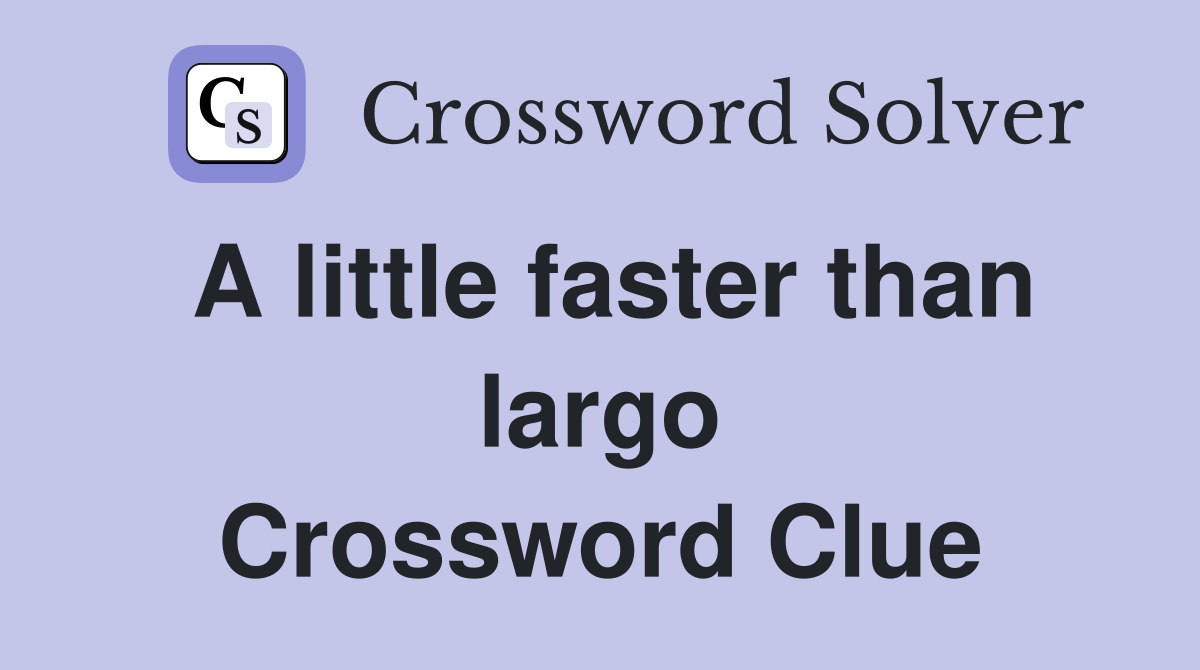 A little faster than largo Crossword Clue