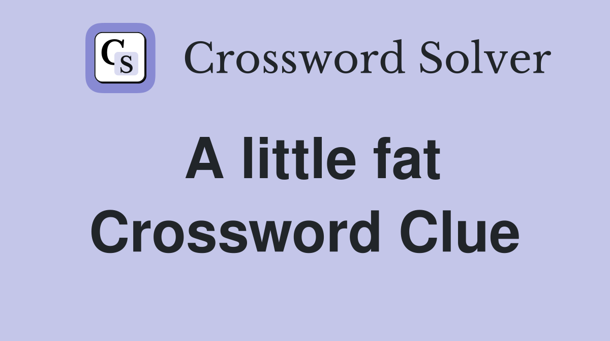 A little fat Crossword Clue