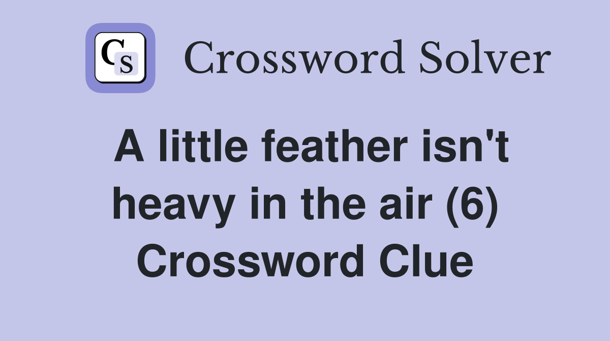 A little feather isn't heavy in the air (6) Crossword Clue